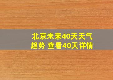 北京未来40天天气趋势 查看40天详情